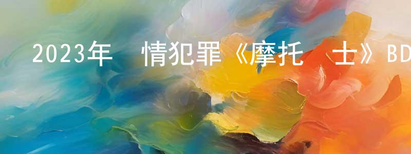 艾麗素的個人主頁,2023年劇情犯罪《摩托騎士》BD中英雙字迅雷下載_深夜電影